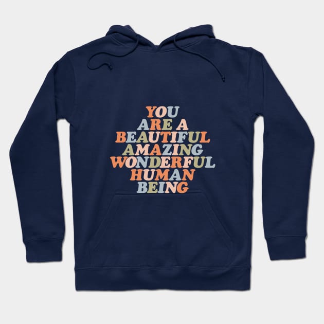 You Are a Beautiful Amazing Wonderful Human Being Hoodie by MotivatedType